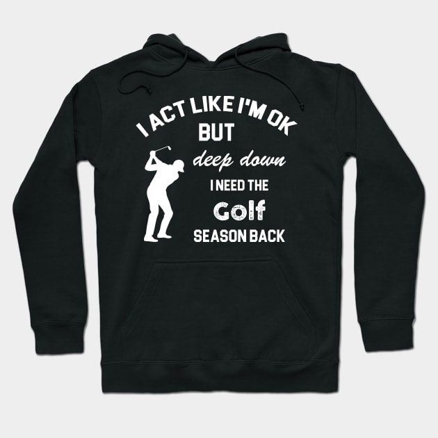 I act like i'm ok but deep down i need the Golf season back Hoodie by Artistry Vibes